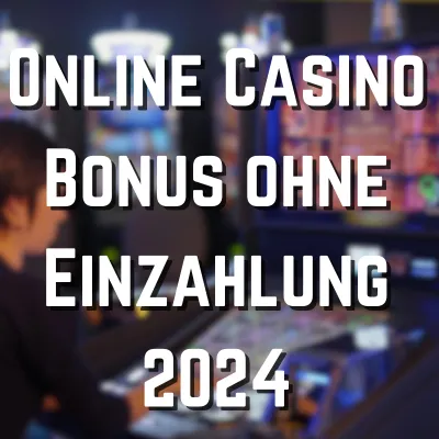 Online Casino Bonus ohne Einzahlung 2024